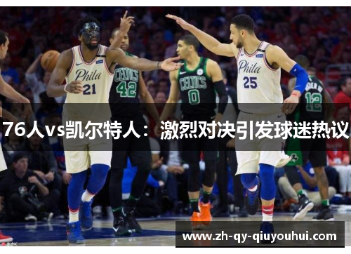 76人vs凯尔特人：激烈对决引发球迷热议