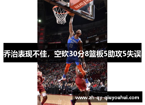 乔治表现不佳，空砍30分8篮板5助攻5失误