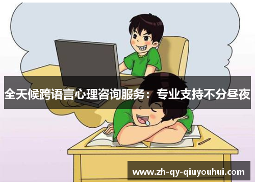 全天候跨语言心理咨询服务：专业支持不分昼夜