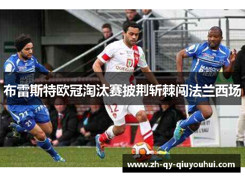 布雷斯特欧冠淘汰赛披荆斩棘闯法兰西场 布雷斯特欧冠淘汰赛披荆斩棘闯法兰西场