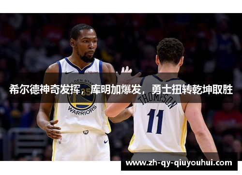 希尔德神奇发挥,库明加爆发,勇士扭转乾坤取胜